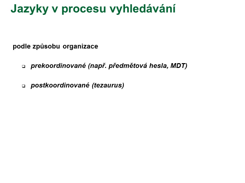Jazyky v procesu vyhledávání podle způsobu organizace prekoordinované (např. předmětová hesla, MDT) postkoordinované (tezaurus)